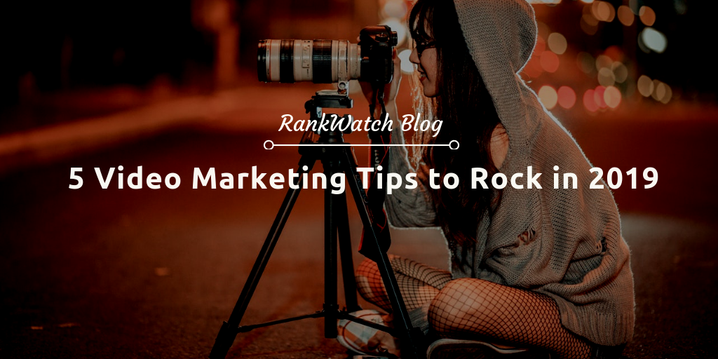 5 video marketing tips to rock in 2019